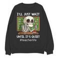 I'Ll Just Wait Until It's Quiet Sarcastic Teacher Women Crewneck Sweatshirt, novelty gifts, funny gifts I'Ll Just Wait Until It's Quiet Sarcastic Teacher Women Crewneck Sweatshirt, novelty gifts, funny gifts