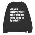 Did You Just Ask If This Has To Be Done In Spanish Teacher Women Crewneck Sweatshirt, novelty gifts, funny gifts Did You Just Ask If This Has To Be Done In Spanish Teacher Women Crewneck Sweatshirt, novelty gifts, funny gifts