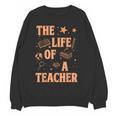 The Life Of A Teacher Back To School Women Men Women Crewneck Sweatshirt, novelty gifts, funny gifts