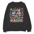 I Love My Job For All The Little Reasons Teacher Women Crewneck Sweatshirt, novelty gifts, funny gifts I Love My Job For All The Little Reasons Teacher Women Crewneck Sweatshirt, novelty gifts, funny gifts