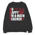 Math Teacher School So Happy I'm A Math Teacher Women Crewneck Sweatshirt, novelty gifts, funny gifts