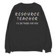 Resource Teacher I'Ll Be There For You Resource Squad Team Women Crewneck Sweatshirt, novelty gifts, funny gifts Resource Teacher I'Ll Be There For You Resource Squad Team Women Crewneck Sweatshirt, novelty gifts, funny gifts