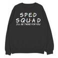 Sped Squad I'Ll Be There For You Special Education Teacher Women Crewneck Sweatshirt, novelty gifts, funny gifts