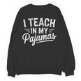 I Teach In My Pajamas Teacher Teacher's Day Humor Tee Women Crewneck Sweatshirt, novelty gifts, funny gifts I Teach In My Pajamas Teacher Teacher's Day Humor Tee Women Crewneck Sweatshirt, novelty gifts, funny gifts