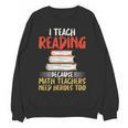 I Teach Reading Because Math Teachers Need Heroes Too Men Women Women Crewneck Sweatshirt, novelty gifts, funny gifts I Teach Reading Because Math Teachers Need Heroes Too Men Women Women Crewneck Sweatshirt, novelty gifts, funny gifts