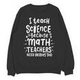 I Teach Science Because Math Teachers Need Heroes Too Women Crewneck Sweatshirt, novelty gifts, funny gifts I Teach Science Because Math Teachers Need Heroes Too Women Crewneck Sweatshirt, novelty gifts, funny gifts