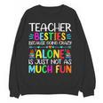 Teacher Besties Because Going Crazy Alone Is Not Fun Women Crewneck Sweatshirt, novelty gifts, funny gifts