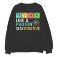 Think Like A Proton Stay Positive Science Teacher Women Crewneck Sweatshirt, novelty gifts, funny gifts