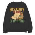 History Is Kind Of My Thing Historian Historic Teacher Job Women Crewneck Sweatshirt, novelty gifts, funny gifts History Is Kind Of My Thing Historian Historic Teacher Job Women Crewneck Sweatshirt, novelty gifts, funny gifts
