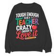 Tough Enough To Be A Teacher Crazy Enough To Love It Women Crewneck Sweatshirt, novelty gifts, funny gifts