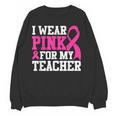 I Wear Pink For My Teacher Breast Cancer Awareness Women Crewneck Sweatshirt, novelty gifts, funny gifts I Wear Pink For My Teacher Breast Cancer Awareness Women Crewneck Sweatshirt, novelty gifts, funny gifts