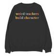 Weird Teachers Build Character Teacher Back To School Women Crewneck Sweatshirt, novelty gifts, funny gifts