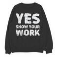 Yes Show Your Work Gteat Testing Math Teacher T-Shirt Women Crewneck Sweatshirt, novelty gifts, funny gifts