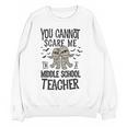 You Cannot Scare Me I'm A Middle School Teacher Halloween Women Crewneck Sweatshirt, novelty gifts, funny gifts You Cannot Scare Me I'm A Middle School Teacher Halloween Women Crewneck Sweatshirt, novelty gifts, funny gifts