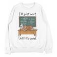Halloween Teacher I'Ll Just Wait Until It's Quiet Women Crewneck Sweatshirt, novelty gifts, funny gifts Halloween Teacher I'Ll Just Wait Until It's Quiet Women Crewneck Sweatshirt, novelty gifts, funny gifts