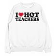 I Love Hot Teachers Men Women Women Crewneck Sweatshirt, novelty gifts, funny gifts I Love Hot Teachers Men Women Women Crewneck Sweatshirt, novelty gifts, funny gifts