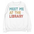 Meet Me At The Library For Teachers And School Librarians Women Crewneck Sweatshirt, novelty gifts, funny gifts Meet Me At The Library For Teachers And School Librarians Women Crewneck Sweatshirt, novelty gifts, funny gifts