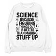 Science Because Figuring Things Out Teacher Scientific Adult Women Crewneck Sweatshirt, novelty gifts, funny gifts Science Because Figuring Things Out Teacher Scientific Adult Women Crewneck Sweatshirt, novelty gifts, funny gifts
