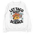 Lets Tacos Bout Science Scientist Teacher Women Crewneck Sweatshirt, novelty gifts, funny gifts