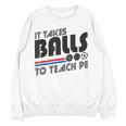 It Takes Balls To Teach PE Gym Teacher Women Crewneck Sweatshirt, novelty gifts, funny gifts It Takes Balls To Teach PE Gym Teacher Women Crewneck Sweatshirt, novelty gifts, funny gifts