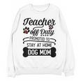 Teacher Off Duty Promoted To Stay At Home Dog Mom Tshirt Men Women Women Crewneck Sweatshirt, novelty gifts, funny gifts Teacher Off Duty Promoted To Stay At Home Dog Mom Tshirt Men Women Women Crewneck Sweatshirt, novelty gifts, funny gifts