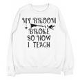 Teacher Witch Halloween My Broom Broke So Now I Teach For Men Women Women Crewneck Sweatshirt, novelty gifts, funny gifts Teacher Witch Halloween My Broom Broke So Now I Teach For Men Women Women Crewneck Sweatshirt, novelty gifts, funny gifts