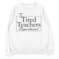 The Tired Teachers Department Teacher Appreciation Day Women Crewneck Sweatshirt, novelty gifts, funny gifts The Tired Teachers Department Teacher Appreciation Day Women Crewneck Sweatshirt, novelty gifts, funny gifts