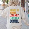 Admit It You Low Key Love ELA Bruh First Day School Teacher Women's Sweatshirt Back Print Sand