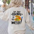 I'm Just Here To Get Messy Art Teacher Artist Painting Women's Sweatshirt Back Print Sand I'm Just Here To Get Messy Art Teacher Artist Painting Women's Sweatshirt Back Print Sand