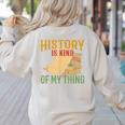 History Is Kind Of My Thing Historian Historic Teacher Job Women's Sweatshirt Back Print Sand