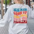 Dear Math Grow Up And Solve Your Own Problems Teens Teacher Women's Sweatshirt Back Print Ash Dear Math Grow Up And Solve Your Own Problems Teens Teacher Women's Sweatshirt Back Print Ash