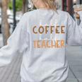First Day Back To School Half Coffee Half Teacher Women Women's Sweatshirt Back Print Ash First Day Back To School Half Coffee Half Teacher Women Women's Sweatshirt Back Print Ash