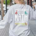 Math Teacher Dinosaurs Didn't Learn Math Mathematics Women's Sweatshirt Back Print Ash