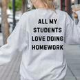 All My Students Love Doing Homework Teacher Lie Party Women's Sweatshirt Back Print Ash All My Students Love Doing Homework Teacher Lie Party Women's Sweatshirt Back Print Ash