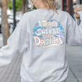 I Teach The Cutest Little Dolphins Cute Animal Teacher Women's Sweatshirt Back Print Ash I Teach The Cutest Little Dolphins Cute Animal Teacher Women's Sweatshirt Back Print Ash
