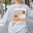I Teach The Cutest Little Turkeys For Teacher Thanksgiving Women's Sweatshirt Back Print Ash I Teach The Cutest Little Turkeys For Teacher Thanksgiving Women's Sweatshirt Back Print Ash