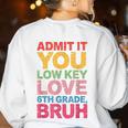 Admit It You Low Key Love 6th Grade Bruh Teacher Squad Life Women's Sweatshirt Back Print White Admit It You Low Key Love 6th Grade Bruh Teacher Squad Life Women's Sweatshirt Back Print White