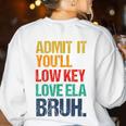 Admit It You Low Key Love ELA Bruh First Day School Teacher Women's Sweatshirt Back Print White