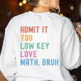 Admit It You Low Key Love Math Bruh Teacher Nerdy Math Women's Sweatshirt Back Print White