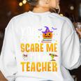 You Cant Scare Me Im A Teacher Halloween Trick Or Teach 2024 Women's Sweatshirt Back Print White You Cant Scare Me Im A Teacher Halloween Trick Or Teach 2024 Women's Sweatshirt Back Print White