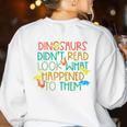 Dinosaurs Didnt Read Book Lover Boys Kids Teacher Women's Sweatshirt Back Print White