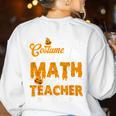 I Don't Need a Costume I'm A Math Teacher Halloween Costume Women's Sweatshirt Back Print White I Don't Need a Costume I'm A Math Teacher Halloween Costume Women's Sweatshirt Back Print White