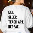 Eat Sleep Teach Art Repeat Teaching Art Teacher Women's Sweatshirt Back Print White Eat Sleep Teach Art Repeat Teaching Art Teacher Women's Sweatshirt Back Print White
