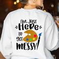 I'm Just Here To Get Messy Art Teacher Artist Painting Women's Sweatshirt Back Print White I'm Just Here To Get Messy Art Teacher Artist Painting Women's Sweatshirt Back Print White