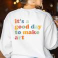It's A Good Day To Make Some Art Artist Art Teacher Women's Sweatshirt Back Print White
