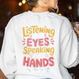 Listening With Eyes ASL Teacher Deaf People ASL Interpreter Women's Sweatshirt Back Print White