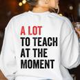 A Lot To Teach At The Moment Women's Teacher Tee Women's Sweatshirt Back Print White