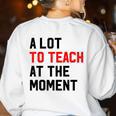 Quote A Lot To Teach At The Moment Teacher Women Women's Sweatshirt Back Print White Quote A Lot To Teach At The Moment Teacher Women Women's Sweatshirt Back Print White