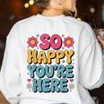 So Happy You’Re Here Groovy Retro Positivity Women Teacher Women's Sweatshirt Back Print White