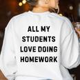 All My Students Love Doing Homework Teacher Lie Party Women's Sweatshirt Back Print White All My Students Love Doing Homework Teacher Lie Party Women's Sweatshirt Back Print White